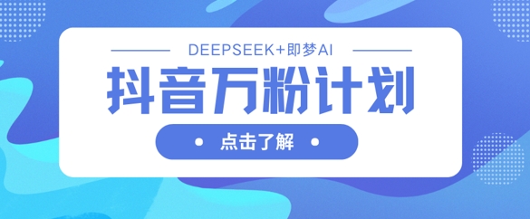 抖音万粉计划,利用DeepSeek+即梦AI生成视频,快速涨到万粉网赚项目-副业赚钱-互联网创业-资源整合百读客