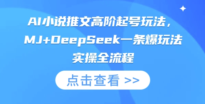 AI小说推文高阶起号玩法,MJ+DeepSeek一条爆玩法实操全流程网赚项目-副业赚钱-互联网创业-资源整合百读客