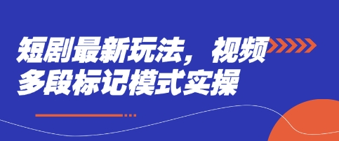 短剧最新玩法，视频多段标记模式实操网赚项目-副业赚钱-互联网创业-资源整合百读客