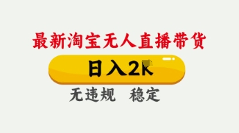 4月最新淘宝无人直播带货，日入数张，不违规不封号，独家技术，操作简单网赚项目-副业赚钱-互联网创业-资源整合百读客