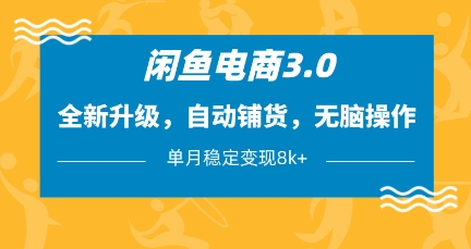 闲鱼电商3.0，全新升级，自动铺货，无脑操作，单月稳定变现8k+网赚项目-副业赚钱-互联网创业-资源整合百读客