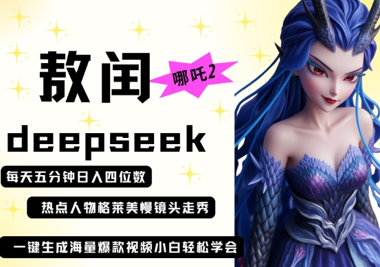 deepseek+哪吒2敖润姑姑走秀+爆款视频,起号快,爆款多,每天五分钟,日入四位数网赚项目-副业赚钱-互联网创业-资源整合百读客