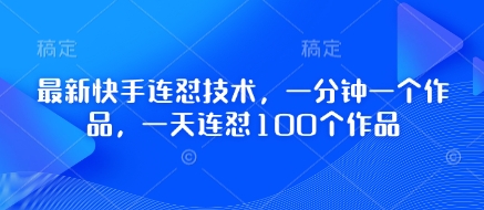 最新快手连怼技术，一分钟一个作品，一天连怼100个作品网赚项目-副业赚钱-互联网创业-资源整合百读客