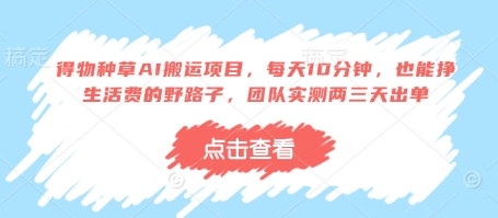 得物种草AI搬运项目,每天10分钟,也能挣生活费的野路子,团队实测两三天出单网赚项目-副业赚钱-互联网创业-资源整合百读客