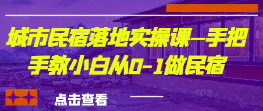 城市民宿落地实操课—手把手教小白从0-1做民宿网赚项目-副业赚钱-互联网创业-资源整合百读客