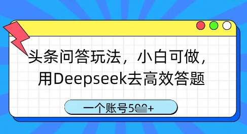头条问答玩法,小白可做,用Deepseek去高效答题,一个账号几张网赚项目-副业赚钱-互联网创业-资源整合百读客