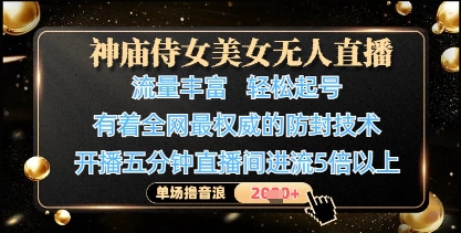 神庙侍女美女无人直播，轻松起号，有着全网最权威的防封技术，单场撸音浪1k+网赚项目-副业赚钱-互联网创业-资源整合百读客