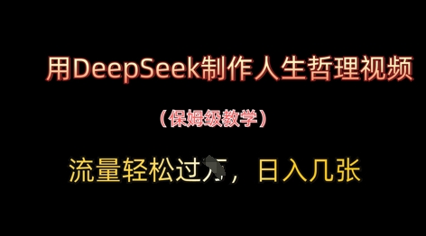 用DeepSeek制作人生哲理视频，流量轻松过W，日入几张网赚项目-副业赚钱-互联网创业-资源整合百读客