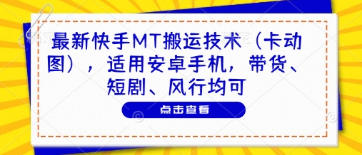 最新快手MT搬运技术（卡动图），适用安卓手机，带货、短剧、风行均可网赚项目-副业赚钱-互联网创业-资源整合百读客