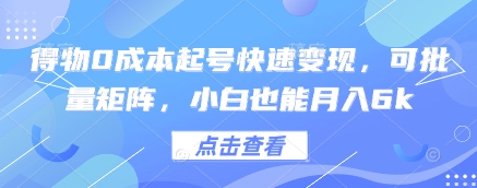 得物0成本起号快速变现,可批量矩阵,小白也能月入6k网赚项目-副业赚钱-互联网创业-资源整合百读客