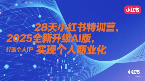 28天小红书特训营,2025全新升级AI版,打造个人IP,实现个人商业化网赚项目-副业赚钱-互联网创业-资源整合百读客