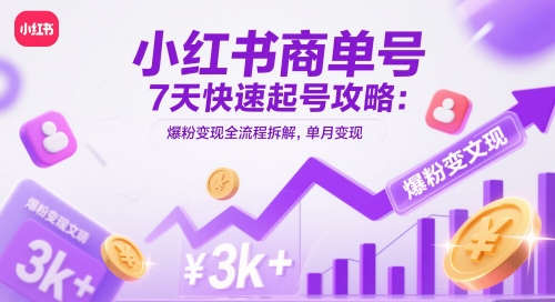 小红书商单号7天快速起号攻略:爆粉变现全流程拆解,单月变现3k+网赚项目-副业赚钱-互联网创业-资源整合百读客