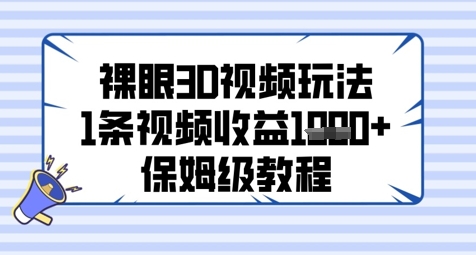 裸眼3D视频玩法,1条视频收益几张,保姆级教程网赚项目-副业赚钱-互联网创业-资源整合百读客
