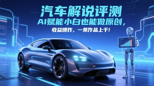 抖音汽车解说评测赛道，AI赋能小白也能做原创，收益爆炸，一条作品上千网赚项目-副业赚钱-互联网创业-资源整合百读客