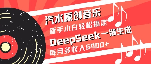 汽水原创音乐DeepSeek一键生成新手小白轻松搞定每月多收入5k+网赚项目-副业赚钱-互联网创业-资源整合百读客