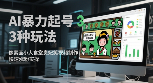 AI暴力起号3种玩法,像素画小人食堂贵妃搞笑视频制作,快速涨粉实操网赚项目-副业赚钱-互联网创业-资源整合百读客
