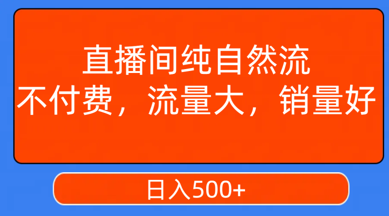 (7622期)直播间纯自然流,不付费,流量大,销量好,日入500+网赚项目-副业赚钱-互联网创业-资源整合百读客