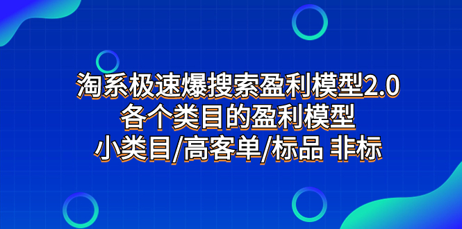 （7737期）淘系极速爆搜索盈利模型2.0，各个类目的盈利模型，小类目/高客单/标品 非标网赚项目-副业赚钱-互联网创业-资源整合百读客