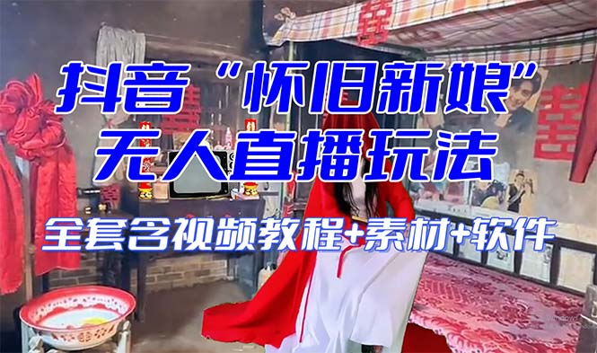 【怀旧新娘】无人直播整蛊互动玩法（含全套开播教程+软件+视频素材+音效）网赚项目-副业赚钱-互联网创业-资源整合百读客