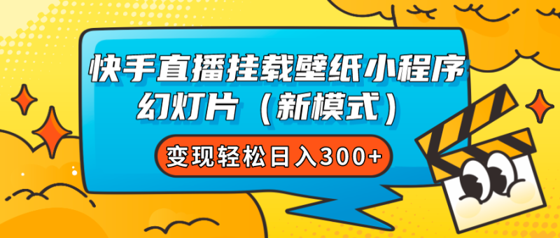 （7525期）快手直播挂载壁纸小程序 幻灯片（新模式）变现轻松日入300+网赚项目-副业赚钱-互联网创业-资源整合百读客