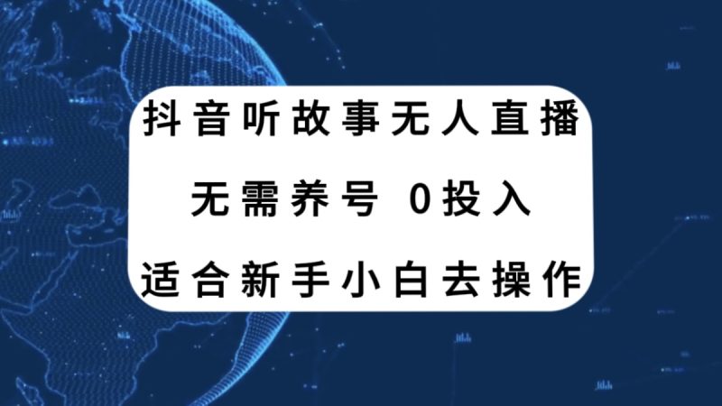 抖音听故事无人直播新玩法，无需养号、适合新手小白去操作网赚项目-副业赚钱-互联网创业-资源整合百读客