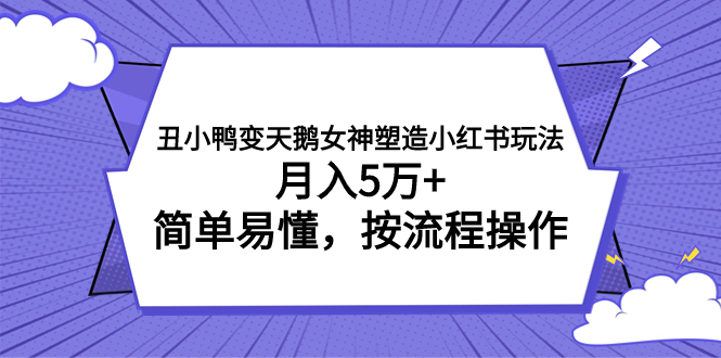 （7604期）丑小鸭变天鹅女神塑造小红书玩法，月入5万+，简单易懂，按流程操作网赚项目-副业赚钱-互联网创业-资源整合百读客