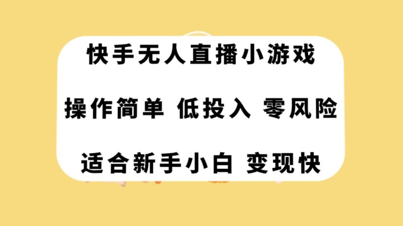 （7723期）快手无人直播小游戏，操作简单，低投入零风险变现快网赚项目-副业赚钱-互联网创业-资源整合百读客