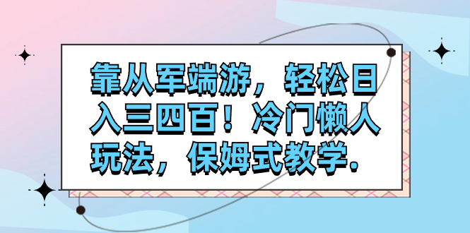 （7675期）靠从军端游，轻松日入三四百！冷门懒人玩法，保姆式教学.网赚项目-副业赚钱-互联网创业-资源整合百读客