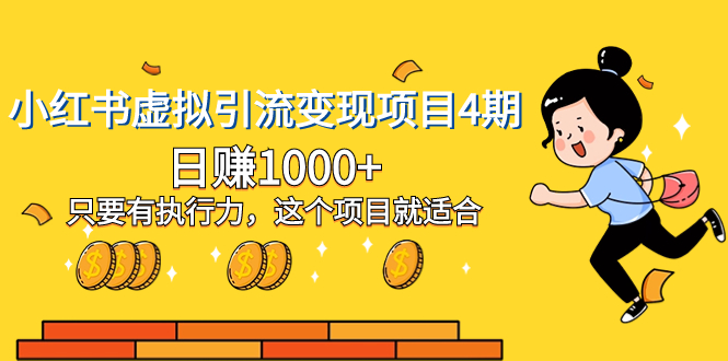 小红书虚拟引流变现项目4期,日赚1000+只要有执行力,这个项目就适合网赚项目-副业赚钱-互联网创业-资源整合百读客