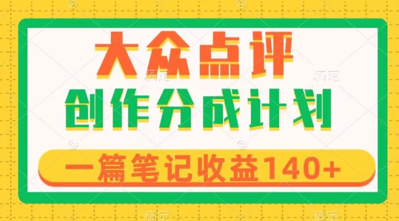 大众点评创作分成，一篇笔记收益140+，新风口第一波，作品制作简单网赚项目-副业赚钱-互联网创业-资源整合百读客