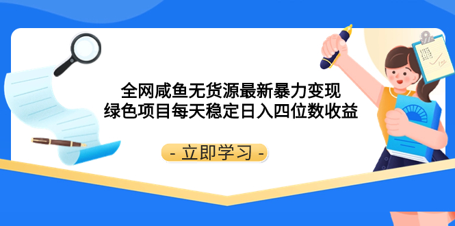 全网咸鱼无货源最新暴力变现 绿色项目每天稳定日入四位数收益网赚项目-副业赚钱-互联网创业-资源整合百读客