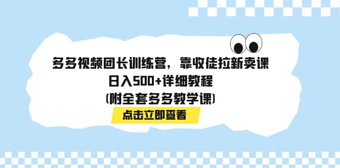 (7565期)多多视频团长训练营,靠收徒拉新卖课,日入500+详细教程(附全套多多教学课)网赚项目-副业赚钱-互联网创业-资源整合百读客