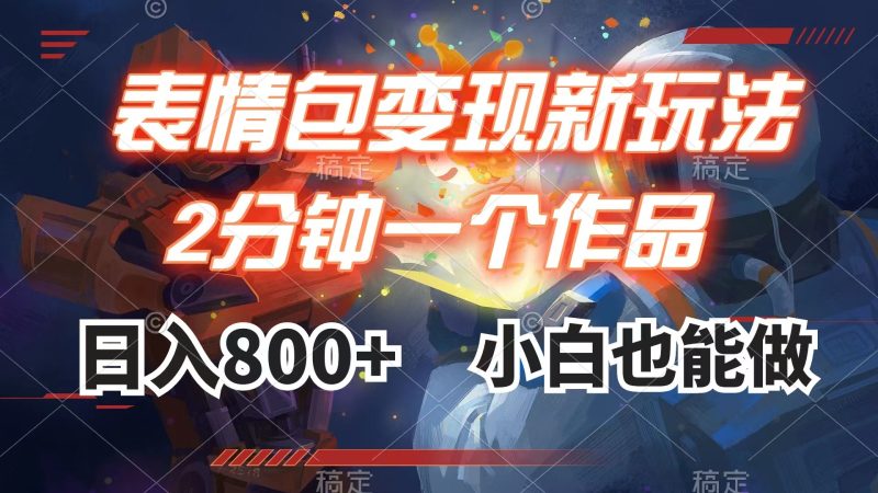 表情包变现最新玩法，2分钟一个视频，日入800+，小白也能做网赚项目-副业赚钱-互联网创业-资源整合百读客