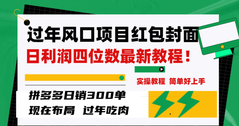 过年风口项目红包封面,拼多多日销300单日利润四位数最新教程!网赚项目-副业赚钱-互联网创业-资源整合百读客