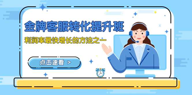 金牌客服-转化提升班,利润率最快增长的方法之一(9节课)网赚项目-副业赚钱-互联网创业-资源整合百读客