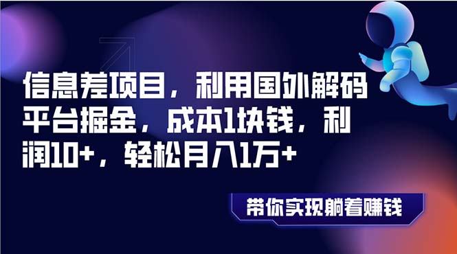 信息差项目，利用国外解码平台掘金，成本1块钱，利润10+，轻松月入1万+网赚项目-副业赚钱-互联网创业-资源整合百读客
