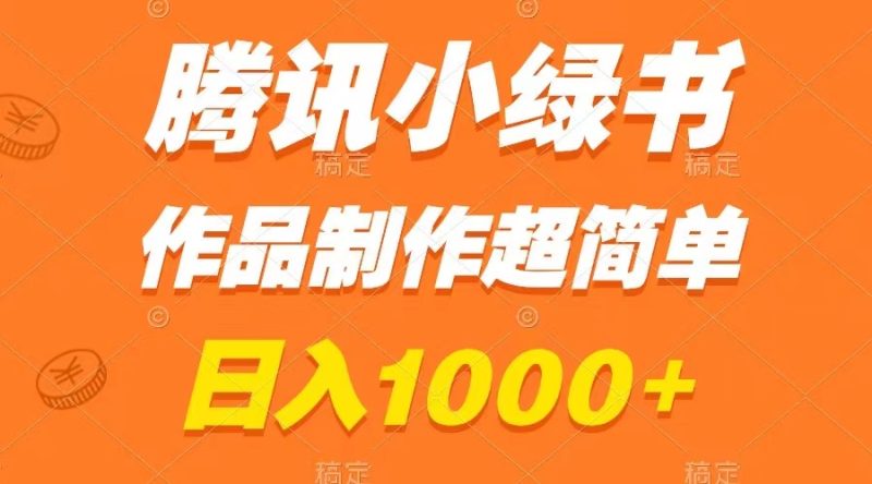 腾讯小绿书掘金,日入1000+,作品制作超简单,小白也能学会网赚项目-副业赚钱-互联网创业-资源整合百读客