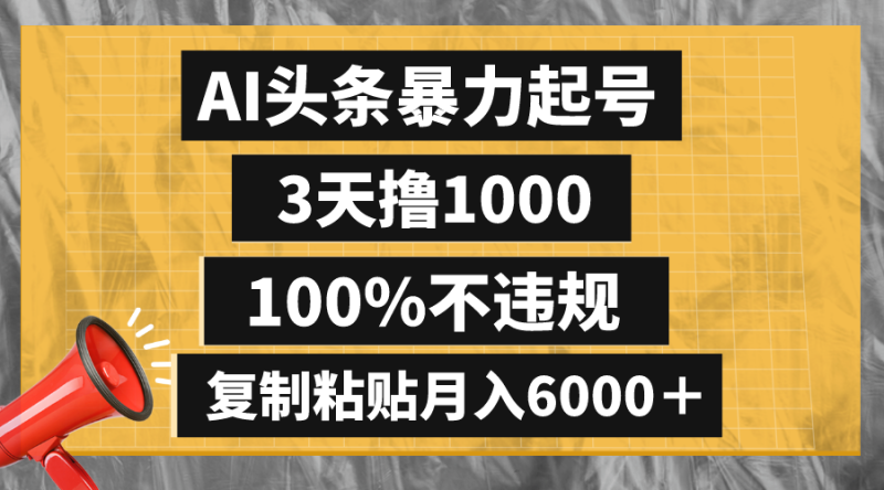 AI头条暴力起号,3天撸1000,100%不违规,复制粘贴月入6000+网赚项目-副业赚钱-互联网创业-资源整合百读客