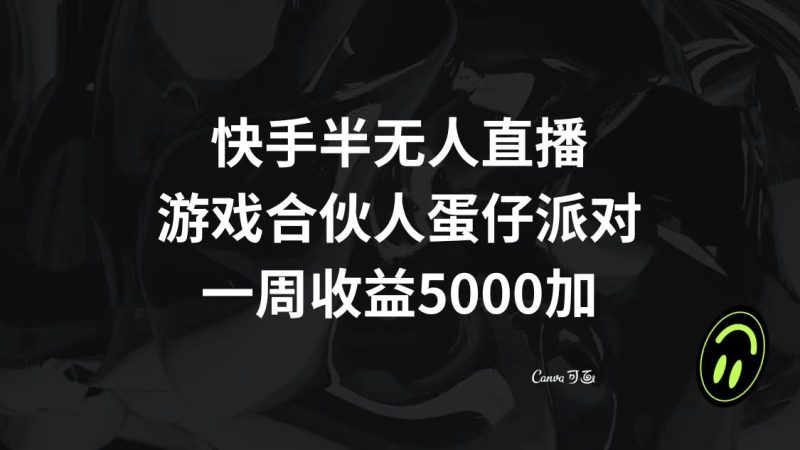 快手半无人直播,游戏合伙人蛋仔派对,一周收益5000+网赚项目-副业赚钱-互联网创业-资源整合百读客