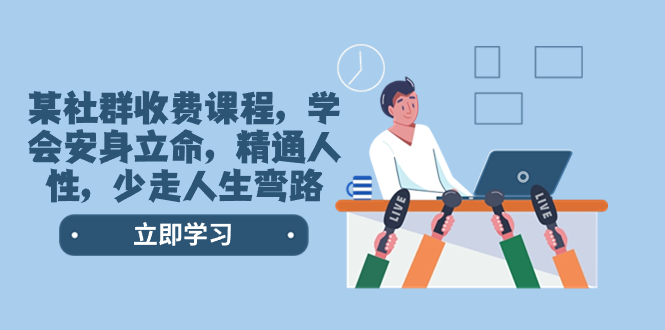 某社群收费课程，学会安身立命，精通人性，少走人生弯路（77节课）网赚项目-副业赚钱-互联网创业-资源整合百读客