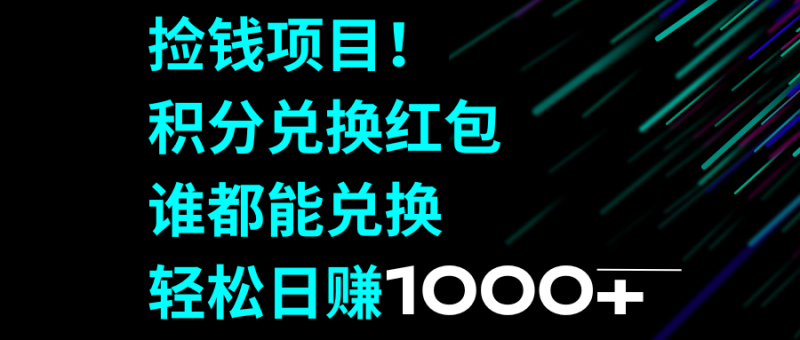 捡钱项目！积分兑换红包，谁都能兑换，轻松日赚1000+网赚项目-副业赚钱-互联网创业-资源整合百读客