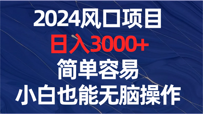 2024风口项目，日入3000+，简单容易，小白也能无脑操作网赚项目-副业赚钱-互联网创业-资源整合百读客