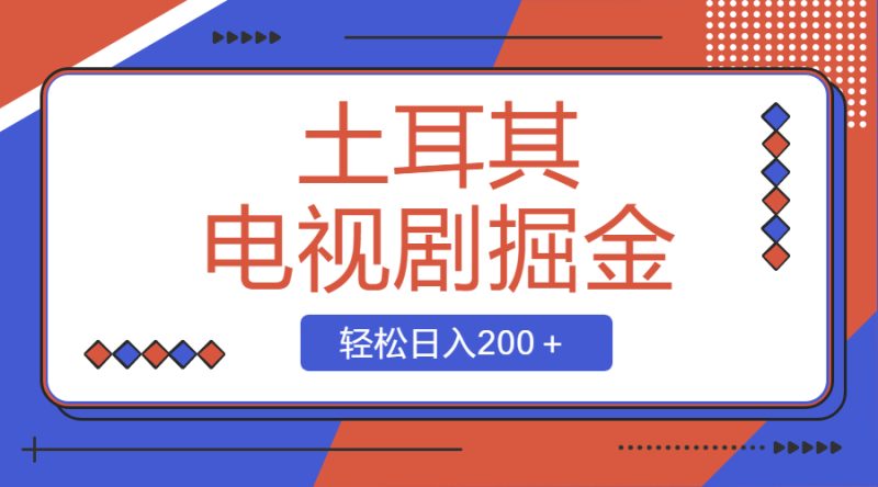 土耳其电视剧掘金项目,操作简单,轻松日入200+网赚项目-副业赚钱-互联网创业-资源整合百读客