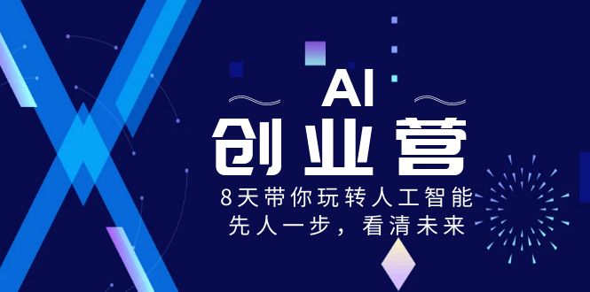 AI-创业营，8天带你玩转人工智能，先人一步，看清未来！网赚项目-副业赚钱-互联网创业-资源整合百读客