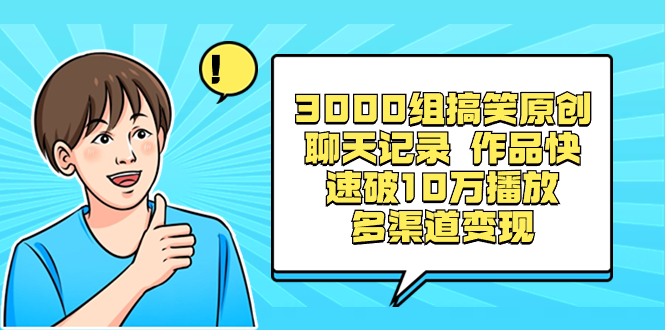 3000组搞笑原创聊天记录 作品快速破10万播放 多渠道变现网赚项目-副业赚钱-互联网创业-资源整合百读客