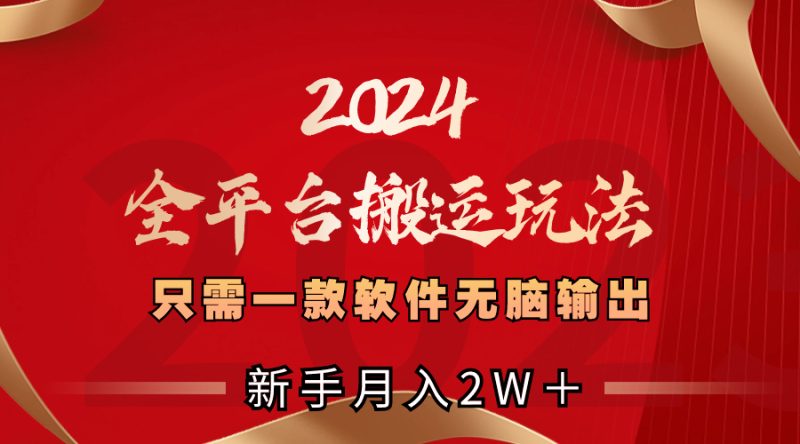 2024全平台搬运玩法,只需一款软件,无脑输出,新手也能月入2W+网赚项目-副业赚钱-互联网创业-资源整合百读客