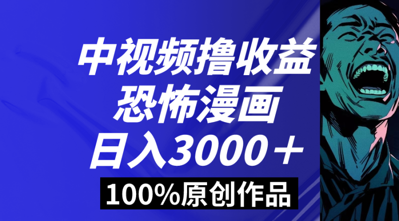 中视频恐怖漫画暴力撸收益,日入3000+,100%原创玩法,小白轻松上手多…网赚项目-副业赚钱-互联网创业-资源整合百读客