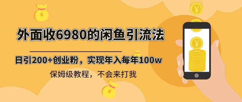 外面收费6980闲鱼引流法，日引200+创业粉，每天稳定2000+收益，保姆级教程网赚项目-副业赚钱-互联网创业-资源整合百读客