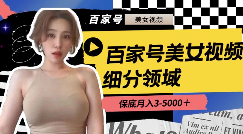 百家号美女视频细分领域玩法,只需搬运去重,月保底3-5000+网赚项目-副业赚钱-互联网创业-资源整合百读客