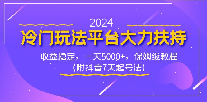2024冷门玩法平台大力扶持,收益稳定,一天5000+,保姆级教程(附抖音7…网赚项目-副业赚钱-互联网创业-资源整合百读客